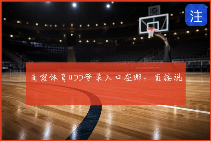 南宫体育app登录入口在哪，直接说